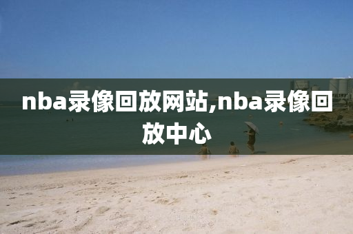 nba录像回放网站,nba录像回放中心